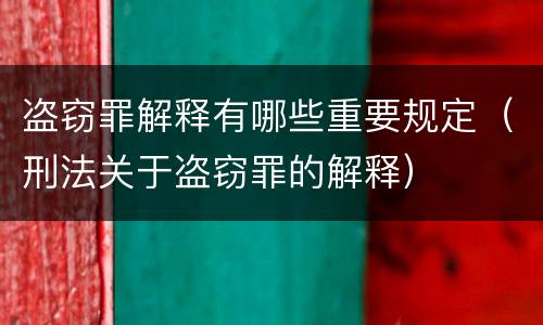 盗窃罪解释有哪些重要规定（刑法关于盗窃罪的解释）