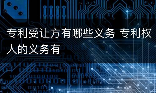 专利受让方有哪些义务 专利权人的义务有