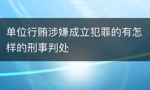 单位行贿涉嫌成立犯罪的有怎样的刑事判处