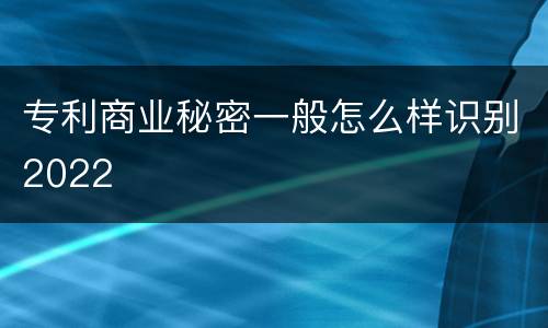 专利商业秘密一般怎么样识别2022