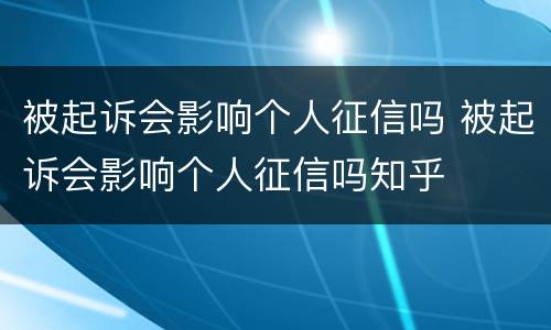 被起诉会影响个人征信吗 被起诉会影响个人征信吗知乎