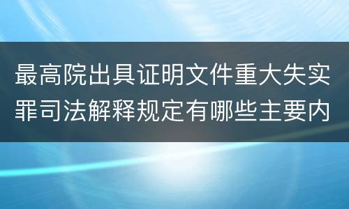 最高院出具证明文件重大失实罪司法解释规定有哪些主要内容