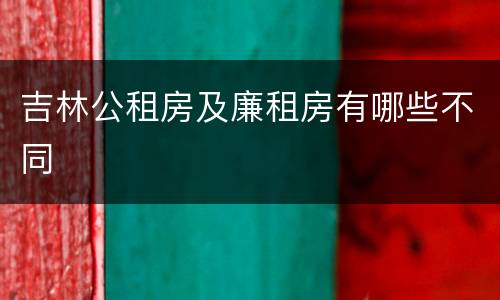 吉林公租房及廉租房有哪些不同