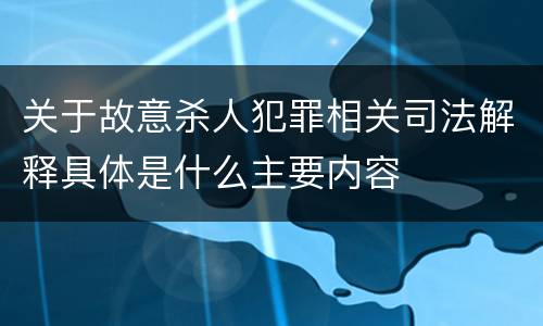 关于故意杀人犯罪相关司法解释具体是什么主要内容