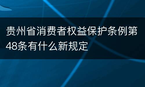 贵州省消费者权益保护条例第48条有什么新规定