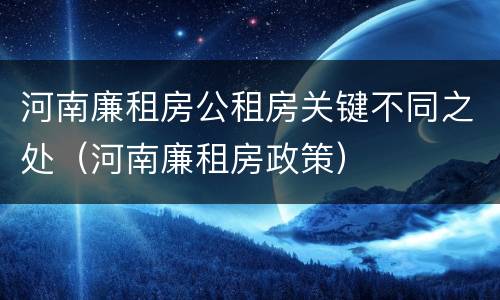 河南廉租房公租房关键不同之处（河南廉租房政策）