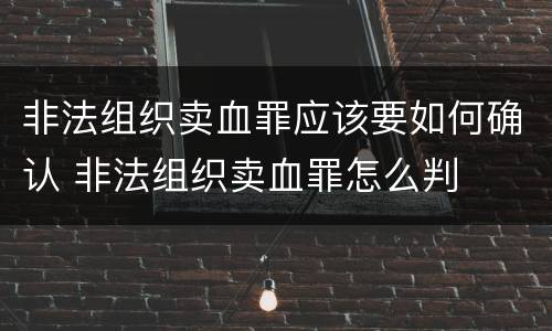 非法组织卖血罪应该要如何确认 非法组织卖血罪怎么判