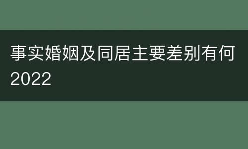 事实婚姻及同居主要差别有何2022