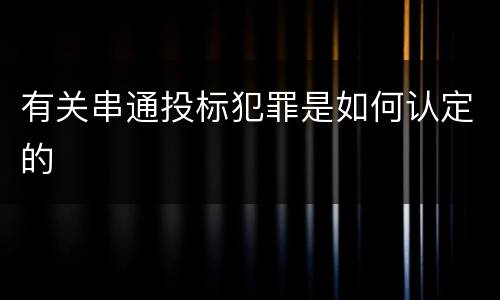 有关串通投标犯罪是如何认定的