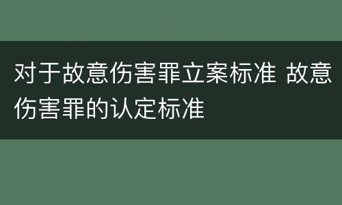 对于故意伤害罪立案标准 故意伤害罪的认定标准