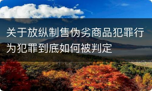 关于放纵制售伪劣商品犯罪行为犯罪到底如何被判定
