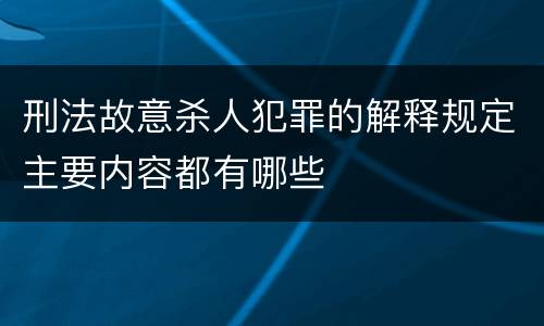 刑法故意杀人犯罪的解释规定主要内容都有哪些