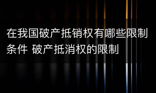 在我国破产抵销权有哪些限制条件 破产抵消权的限制