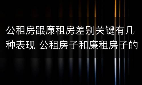 公租房跟廉租房差别关键有几种表现 公租房子和廉租房子的区别