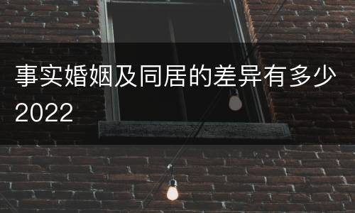 事实婚姻及同居的差异有多少2022