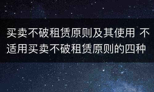 买卖不破租赁原则及其使用 不适用买卖不破租赁原则的四种特殊情形