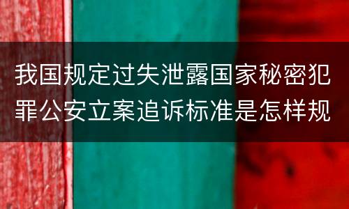 我国规定过失泄露国家秘密犯罪公安立案追诉标准是怎样规定