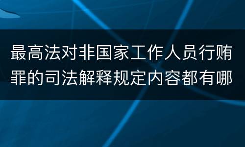 最高法对非国家工作人员行贿罪的司法解释规定内容都有哪些