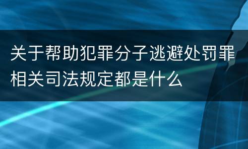 关于帮助犯罪分子逃避处罚罪相关司法规定都是什么