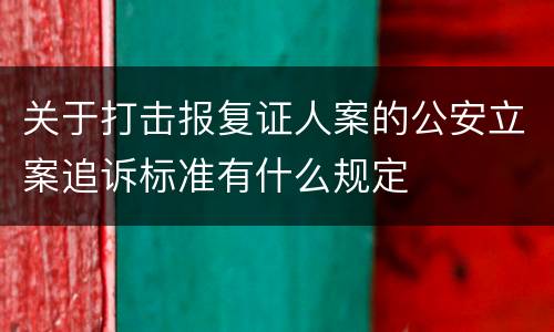 关于打击报复证人案的公安立案追诉标准有什么规定