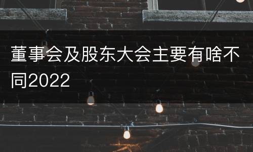 董事会及股东大会主要有啥不同2022