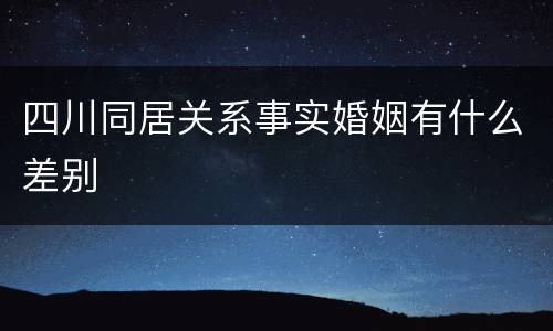 四川同居关系事实婚姻有什么差别
