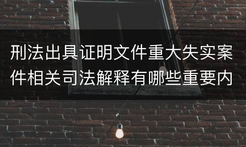 刑法出具证明文件重大失实案件相关司法解释有哪些重要内容