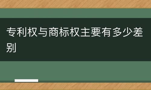 专利权与商标权主要有多少差别