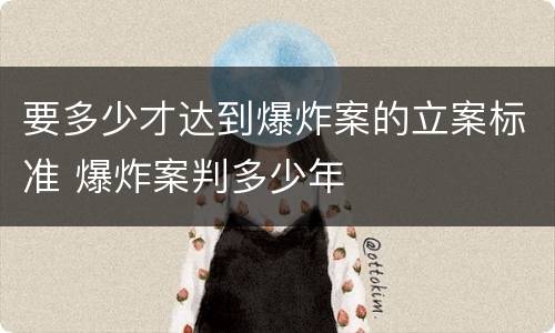 要多少才达到爆炸案的立案标准 爆炸案判多少年