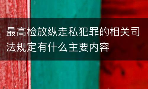 最高检放纵走私犯罪的相关司法规定有什么主要内容