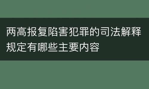两高报复陷害犯罪的司法解释规定有哪些主要内容