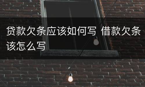 贷款欠条应该如何写 借款欠条该怎么写
