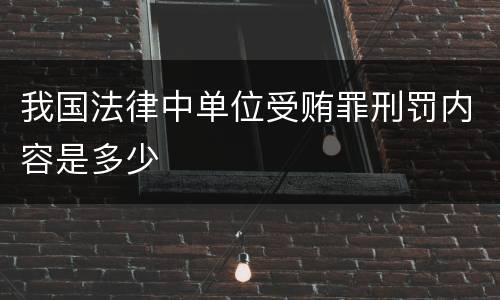 我国法律中单位受贿罪刑罚内容是多少