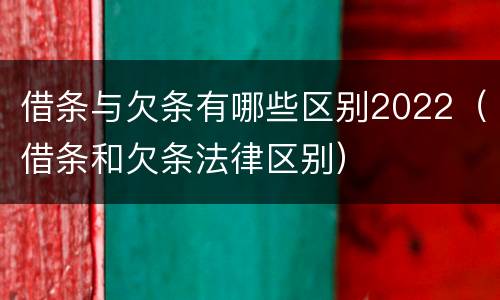 借条与欠条有哪些区别2022（借条和欠条法律区别）