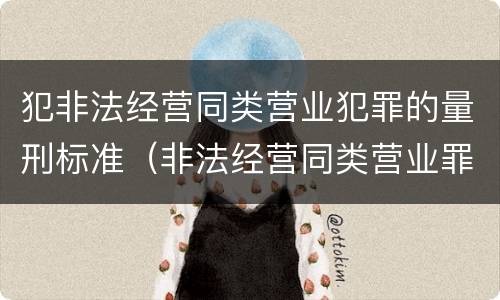 犯非法经营同类营业犯罪的量刑标准（非法经营同类营业罪数额特别巨大标准）