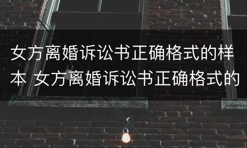 女方离婚诉讼书正确格式的样本 女方离婚诉讼书正确格式的样本怎么写