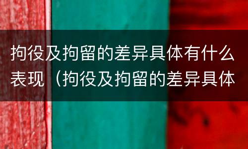 拘役及拘留的差异具体有什么表现（拘役及拘留的差异具体有什么表现呢）