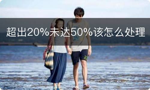 超出20%未达50%该怎么处理