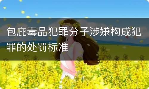 包庇毒品犯罪分子涉嫌构成犯罪的处罚标准