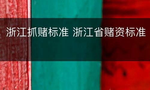 浙江抓赌标准 浙江省赌资标准