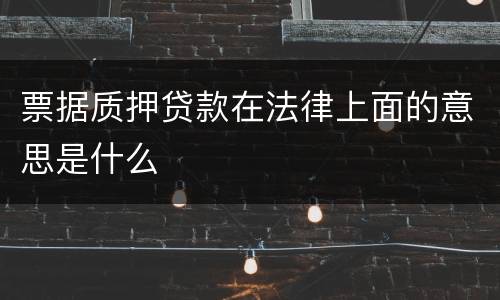 票据质押贷款在法律上面的意思是什么