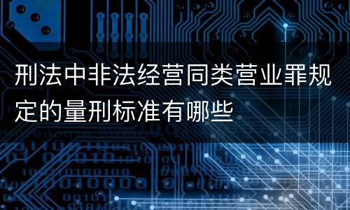 刑法中非法经营同类营业罪规定的量刑标准有哪些