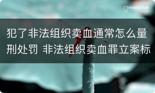 犯了非法组织卖血通常怎么量刑处罚 非法组织卖血罪立案标准