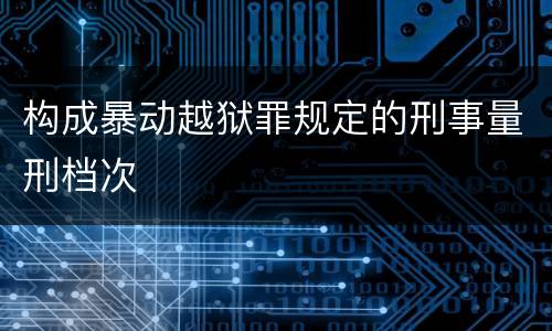 构成暴动越狱罪规定的刑事量刑档次