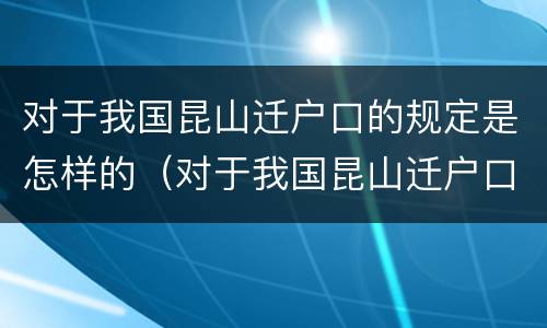 对于我国昆山迁户口的规定是怎样的（对于我国昆山迁户口的规定是怎样的呢）