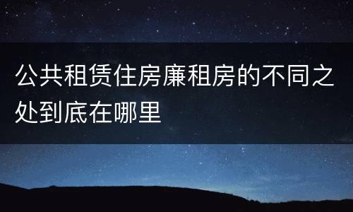 公共租赁住房廉租房的不同之处到底在哪里