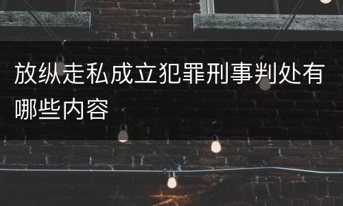 放纵走私成立犯罪刑事判处有哪些内容