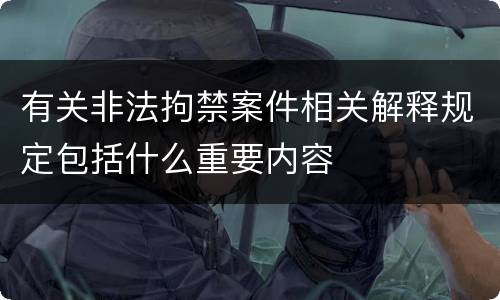有关非法拘禁案件相关解释规定包括什么重要内容