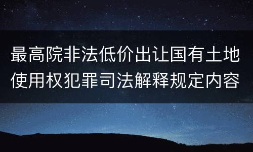 最高院非法低价出让国有土地使用权犯罪司法解释规定内容都有哪些