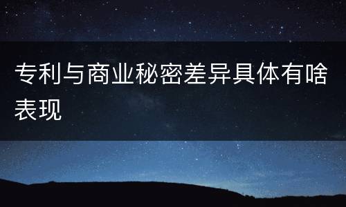 专利与商业秘密差异具体有啥表现